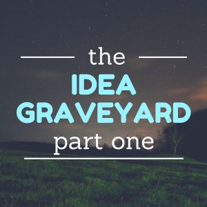 The Idea Graveyard - Part One (Blog Image)